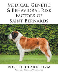 Title: Medical, Genetic & Behavioral Risk Factors of Saint Bernards, Author: Xlibris US