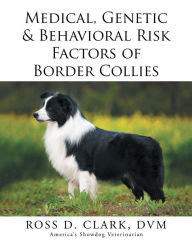 Title: Medical, Genetic & Behavioral Risk Factors of Border Collies, Author: Ross D. Clark