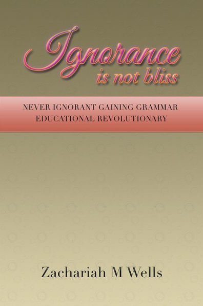 Ignorance Is Not Bliss: NEVER IGNORANT GAINING GRAMMAR EDUCATIONAL REVOLUTIONARY