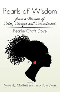 Title: Pearls of Wisdom from a Woman of Color, Courage and Commitment: Pearlie Craft Dove, Author: Pearlie Craft Dove
