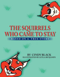 Title: THE SQUIRRELS WHO CAME TO STAY: BASED ON A TRUE STORY, Author: CINDY BLACK