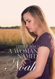 Title: A Woman Named Noah, Author: Debbie R Brisco