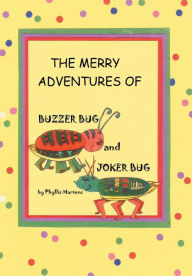 Title: The Merry Adventures of Buzzer Bug and His Cousin Joker Bug, Author: Phyllis Martens