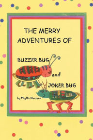 Title: The Merry Adventures of Buzzer Bug and His Cousin Joker Bug, Author: Phyllis Martens