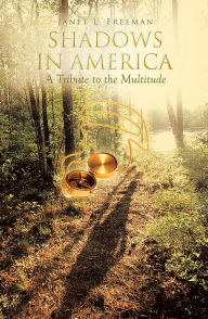 Title: Shadows in America: A Tribute to the Multitude, Author: Janet L. Freeman