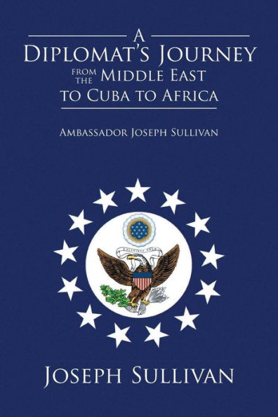 A Diplomat's Journey from the Middle East to Cuba Africa: Ambassador Joseph Sullivan