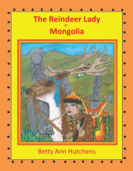 Title: The Reindeer Lady of Mongolia, Author: Betty Ann Hutchens