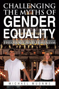 Title: CHALLENGING THE MYTHS OF GENDER EQUALITY: THEOLOGY AND FEMINISM, Author: Michael Muonwe