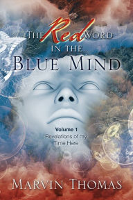 Title: The Red Word in the Blue Mind: Volume: 1. Revelations of my Time Here, Author: Marvin Thomas