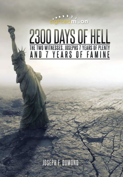 2300 Days of Hell: The Two Witnesses, Josephs 7 Years of Plenty and 7 Years of Famine