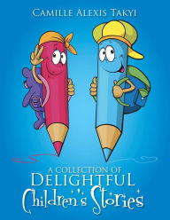 Title: A Collection of Delightful Children's Stories, Author: Camille Alexis Takyi