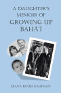 A DAUGHTER'S MEMOIR OF GROWING UP BAHÁ'Í