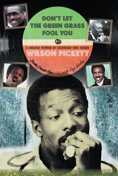 Don't Let the Green Grass Fool you: A Siblings Memoir of Legendary Soul Singer Wilson Pickett