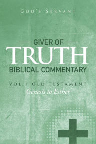 Title: Giver of Truth Biblical Commentary-Vol. 1: Old Testament, Author: God's Servant