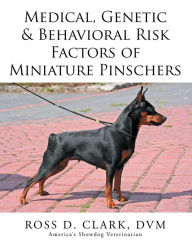 Title: Medical, Genetic & Behavioral Risk Factors of Miniature Pinschers, Author: Ross D. Clark