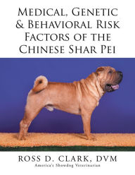 Title: Medical, Genetic & Behavioral Risk Factors of the Chinese Shar Pei, Author: Ross D. Clark