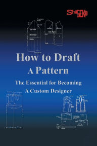 Title: How To Draft A Pattern: The Essential Guide to Custom Design, Author: Shigeko Rustin