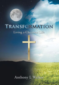 Title: Transformation: Living a Christian Life, Author: Anthony L. Walker