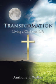 Title: Transformation: Living a Christian Life, Author: Anthony L Walker