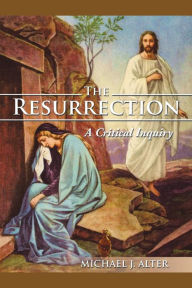 Title: The Resurrection: A Critical Inquiry, Author: MICHAEL J. ALTER