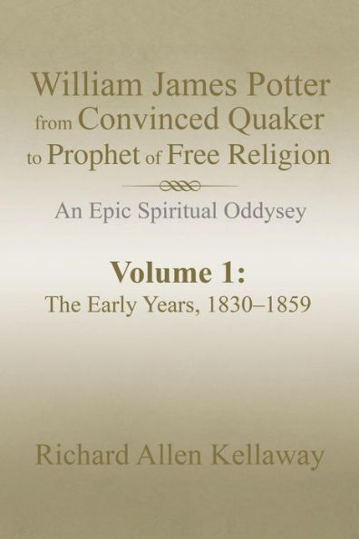William James Potter from Convinced Quaker to Prophet of Free Religion: An Epic Spiritual Oddysey