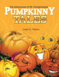 Title: Pumpkinny Tales: The Adventures of Mr. Pumpkinhead, Author: Loyd C Taylor