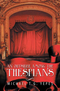 Title: An Outsider Among the Thespians, Author: Michael T.G. Yepes