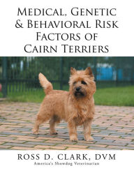 Title: Medical, Genetic & Behavioral Risk Factors of Cairn Terriers, Author: Ross D. Clark