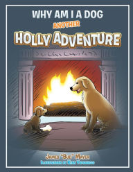 Title: Why Am I a Dog: Another Holly Adventure, Author: Xlibris US