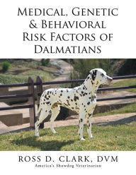 Title: Medical, Genetic & Behavioral Risk Factors of Dalmatians, Author: Ross D. Clark