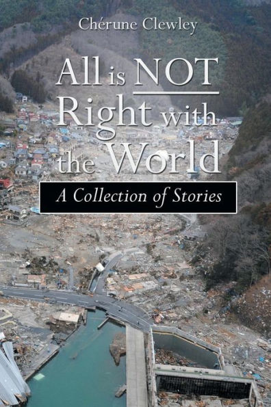All Is Not Right with the World: A Collection of Stories