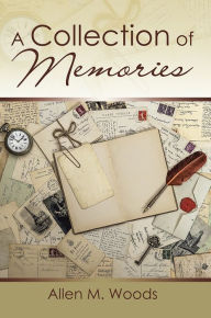 Title: A COLLECTION OF MEMORIES, Author: Allen M. Woods