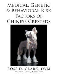 Title: Medical, Genetic & Behavioral Risk Factors of Chinese Cresteds, Author: Ross D. Clark