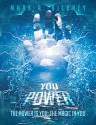 Title: You Power: The Power Is You: The Magic in You, Author: Mark A. Bilbrey