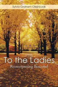 Title: To the Ladies: Reinterpreting Boscobel, Author: Sylvia Graham Olejniczak