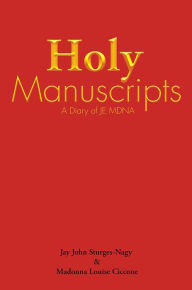 Title: Holy Manuscripts: A Diary of JE MDNA, Author: Jay John Sturges-Nagy