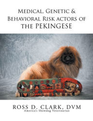 Title: Medical, Genetic & Behavioral Risk Factors of the Pekingese, Author: Ross D. Clark