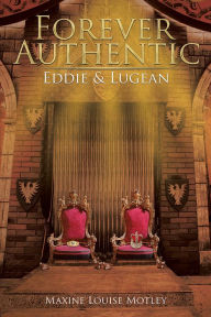 Title: Forever Authentic: Eddie & Lugean, Author: Maxine Louise Motley