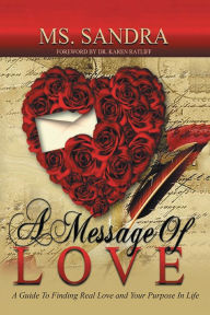 Title: A Message Of Love: A Guide To Finding Real Love and Your Purpose In Life, Author: Ms. Sandra Brown