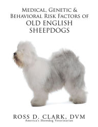 Title: Medical, Genetic & Behavioral Risk Factors of Old English Sheepdogs, Author: Xlibris US