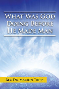 Title: What Was God Doing Before He Made Man, Author: Marion Tripp