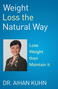 Title: Weight Loss the Natural Way: An Effective and Natural Way to Lose and Maintain Your Optimum Weight, Author: Dr. Aihan Kuhn