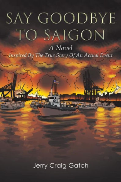 Say Goodbye to Saigon: Inspired by the True Story of an Actual Event