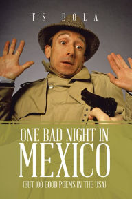 Title: One Bad Night in Mexico: (But 100 Good Poems in the Usa), Author: Xlibris US