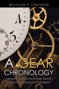 Title: A Gear Chronology: Significant Events and Dates Affecting Gear Development, Author: William P. Crosher