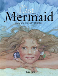 Title: The Last Mermaid: Mara and the Little Dolphin, Author: Xlibris US