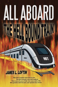 Title: All Aboard: The Hellbound Train, Author: James L. Loftin