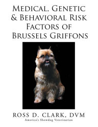 Title: Medical, Genetic & Behavioral Risk Factors of Brussels Griffons, Author: Ross D. Clark