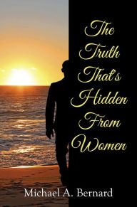 Title: The Truth That's Hidden From Women, Author: Michael A. Bernard