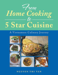 Title: From Home Cooking to 5 Star Cuisine: A Vietnamese Culinary Journey, Author: Nguyen Thi Van